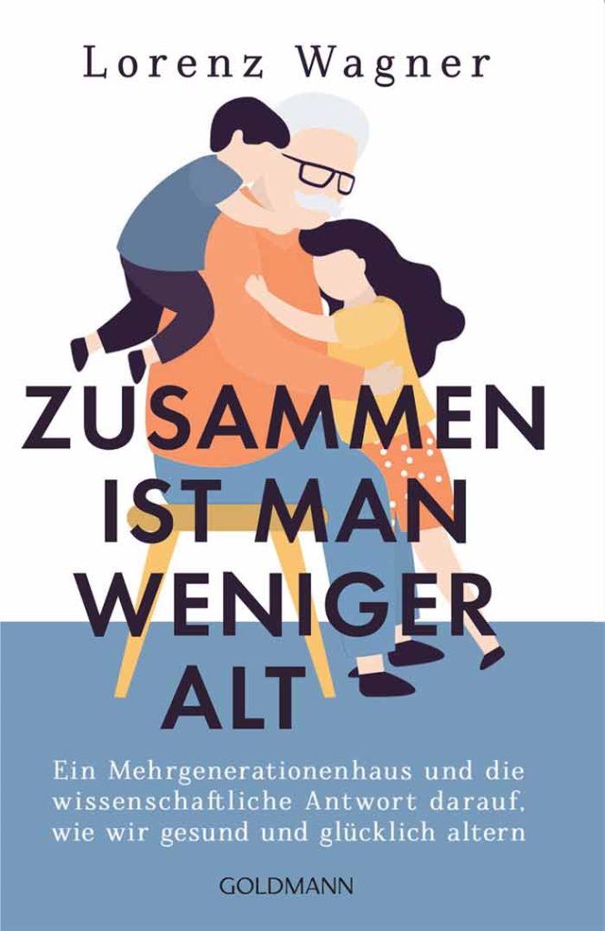 Buchcover "Zusammen ist man weniger alt", Stichwort Mehrgenerationen-Haus.
(c) Goldmann Verlag/ Lorenz Wagner
